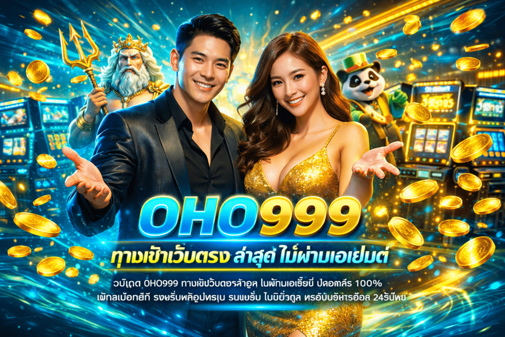 OHO999 ทางเข้าเว็บตรง ล่าสุด ไม่ผ่านเอเย่นต์